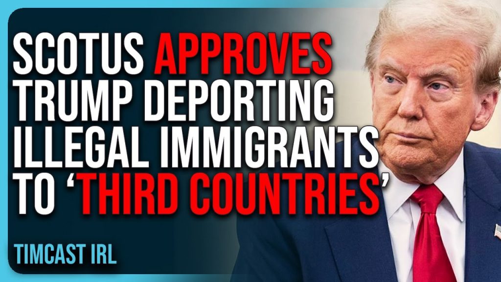 SCOTUS APPROVES Trump Deporting Illegal Immigrants To ‘Third Countries’